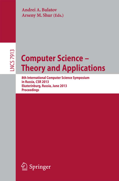 Book cover of Computer Science - Theory and Applications: 8th International Computer Science Symposium in Russia, CSR 2013, Ekaterinburg, Russia, June 25-29, 2013, Proceedings (2013) (Lecture Notes in Computer Science #7913)