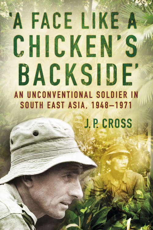 Book cover of 'A Face Like a Chicken’s Backside': An Unconventional Soldier in South East Asia, 1948-71