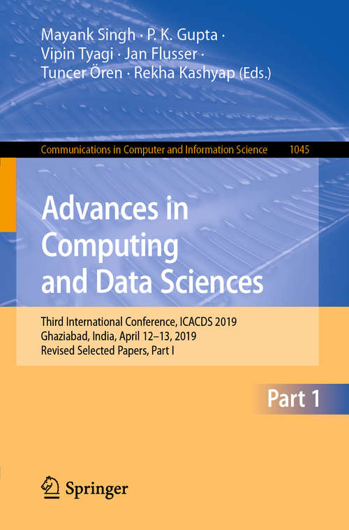 Book cover of Advances in Computing and Data Sciences: Third International Conference, ICACDS 2019, Ghaziabad, India, April 12–13, 2019, Revised Selected Papers, Part I (1st ed. 2019) (Communications in Computer and Information Science #1045)