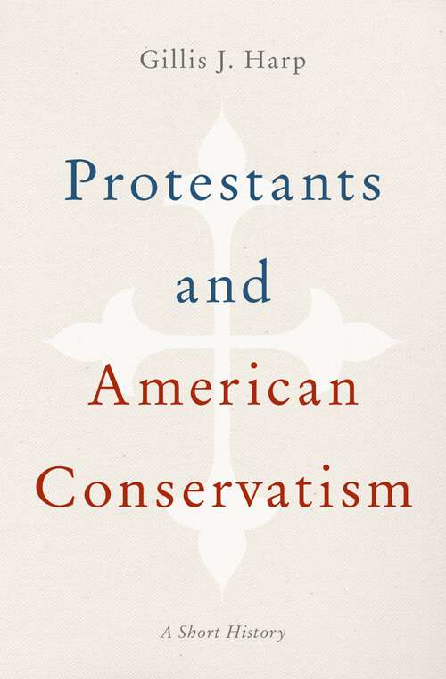 Book cover of Protestants and American Conservatism: A Short History