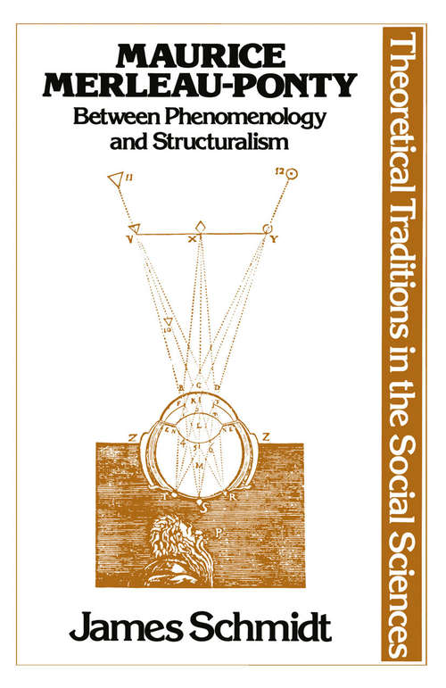 Book cover of Maurice Merleau-Ponty: Between Phenomenology and Structuralism (1st ed. 1985) (Theoretical Traditions in the Social Sciences)