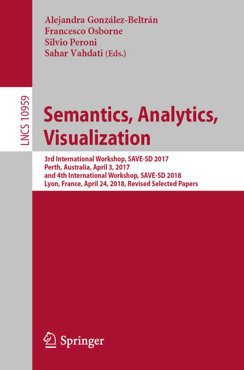 Book cover of Semantics, Analytics, Visualization: 3rd International Workshop, Save-sd 2017, Perth, Australia, April 3, 2017, And 4th International Workshop, Save-sd 2018, Lyon, France, April 24, 2018, Revised Selected Papers (1st ed. 2018) (Lecture Notes in Computer Science #10959)