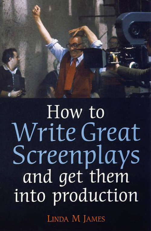 Book cover of How to Write Great Screenplays and Get them into Production