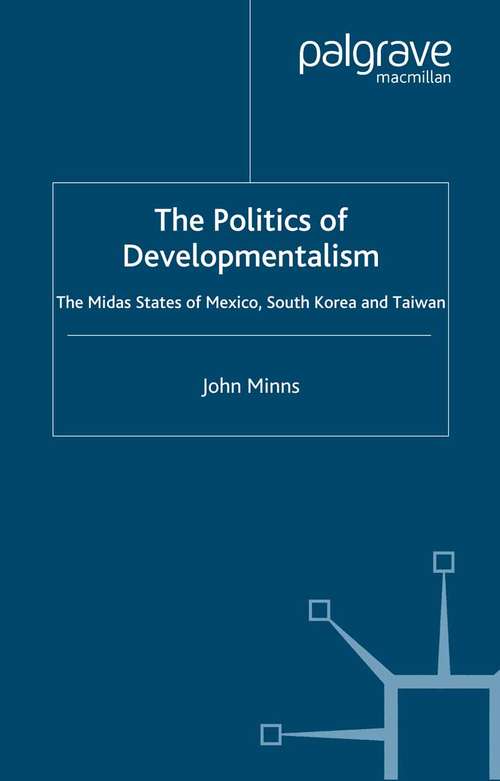 Book cover of The Politics of Developmentalism in Mexico, Taiwan and South Korea: The Midas States of Mexico, South Korea and Taiwan (2006) (International Political Economy Series)