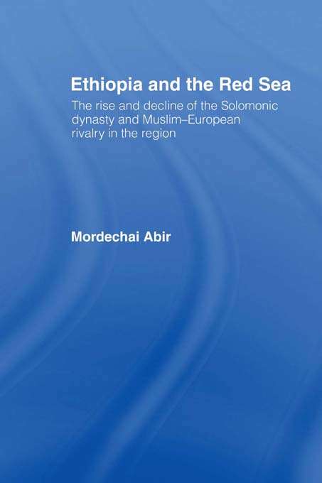 Book cover of Ethiopia and the Red Sea: The Rise and Decline of the Solomonic Dynasty and Muslim European Rivalry in the Region