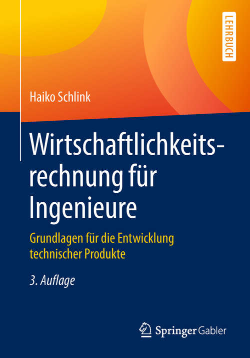 Book cover of Wirtschaftlichkeitsrechnung für Ingenieure: Grundlagen für die Entwicklung technischer Produkte (3. Aufl. 2019)
