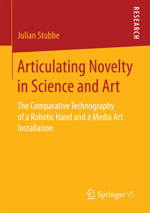 Book cover of Articulating Novelty in Science and Art: The Comparative Technography of a Robotic Hand and a Media Art Installation