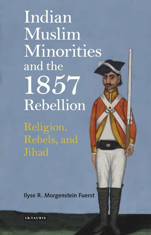 Book cover of Indian Muslim Minorities and the 1857 Rebellion: Religion, Rebels and Jihad (International Library of Colonial History)