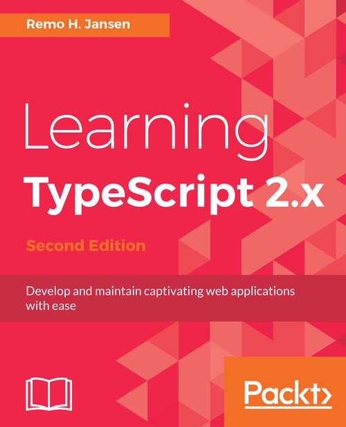 Book cover of Learning TypeScript 2.x Second Edition: Develop And Maintain Captivating Web Applications With Ease (2)