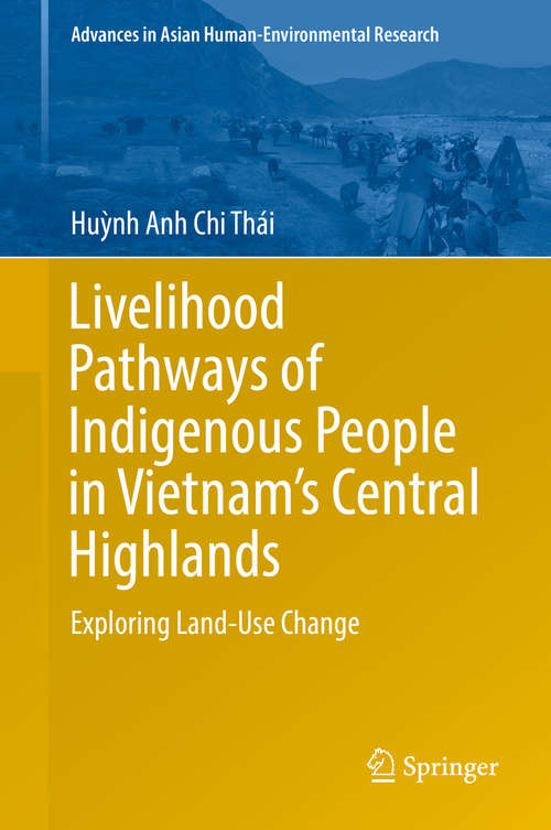 Book cover of Livelihood Pathways of Indigenous People in Vietnam’s Central Highlands: Exploring Land-Use Change (Advances in Asian Human-Environmental Research)