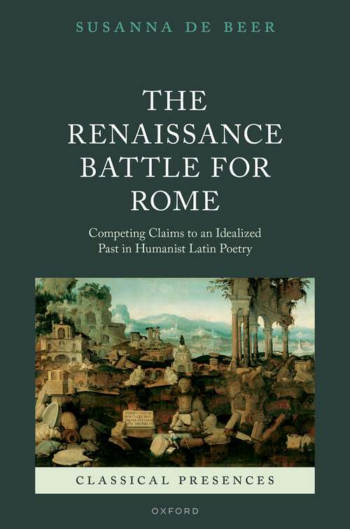 Book cover of The Renaissance Battle for Rome: Competing Claims to an Idealized Past in Humanist Latin Poetry (Classical Presences)
