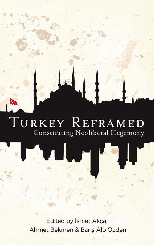 Book cover of Turkey Reframed: Constituting Neoliberal Hegemony