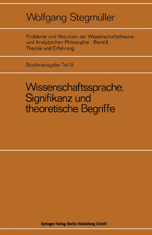 Book cover of Wissenschaftssprache, Signifikanz und theoretische Begriffe: Das Problem der empirischen Signifikanz Motive für die Zweistufentheorie der Wissenschaftssprache Dispositionsprädikate und metrische Begriffe Die Reichenbach-Nagel- Diskussion über die Grundlagen der Quantenmechanik Die Braithwaite-Ramsey-Vermutung (1970) (Probleme und Resultate der Wissenschaftstheorie und Analytischen Philosophie: 2 / B)