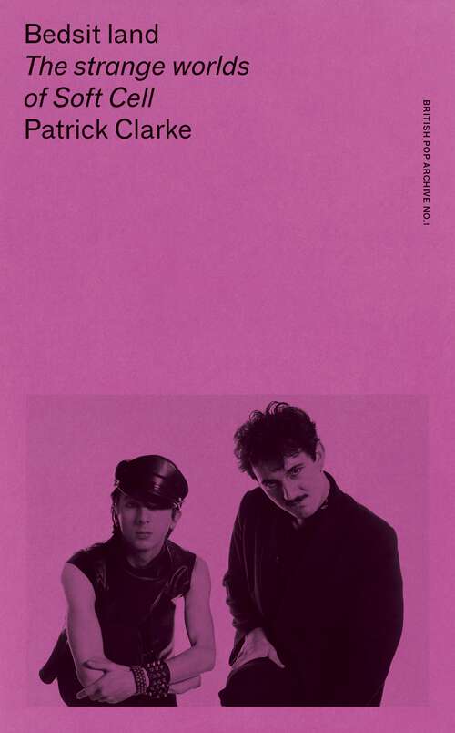 Book cover of Bedsit land: The strange worlds of Soft Cell (The British Pop Archive)