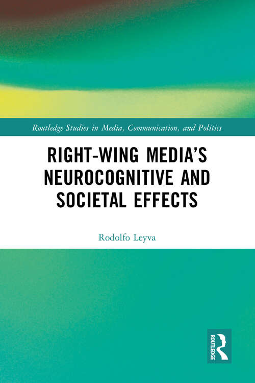 Book cover of Right-Wing Media’s Neurocognitive and Societal Effects (Routledge Studies in Media, Communication, and Politics)