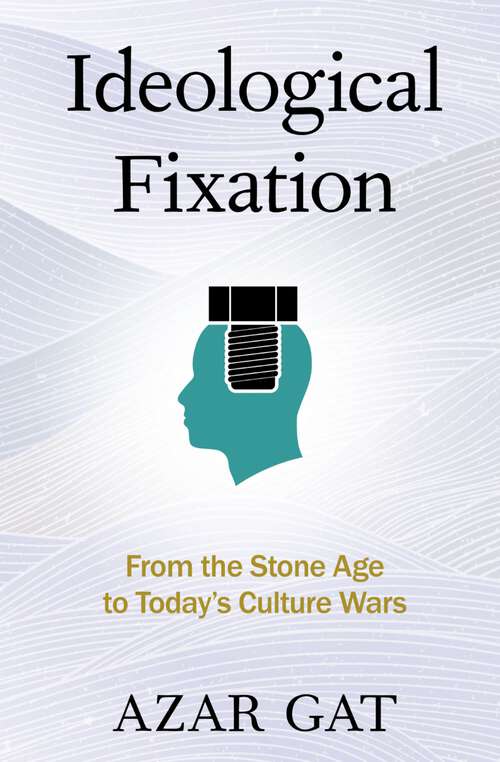 Book cover of Ideological Fixation: From the Stone Age to Today's Culture Wars