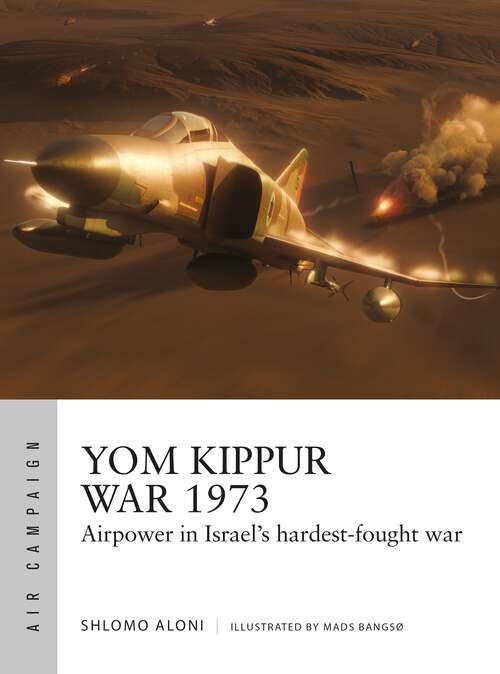 Book cover of Yom Kippur War 1973: Airpower in Israel's hardest-fought war (Air Campaign #43)