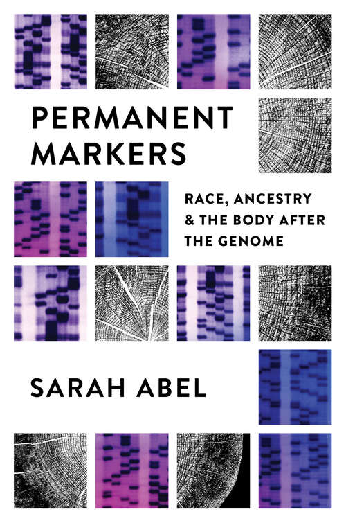 Book cover of Permanent Markers: Race, Ancestry, and the Body after the Genome
