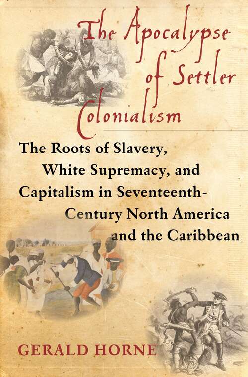 Book cover of The Apocalypse Of Settler Colonialism: The Roots Of Slavery, White Supremacy, And Capitalism In 17th Century North America And The Caribbean (pdf)