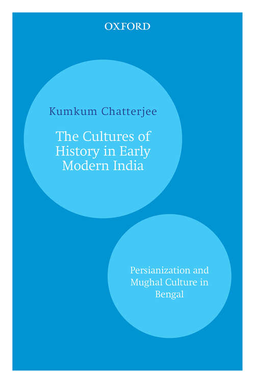 Book cover of The Cultures of History in Early Modern India: Persianization and Mughal Culture in Bengal