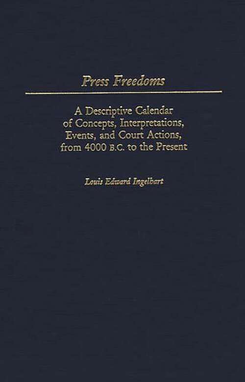 Book cover of Press Freedoms: A Descriptive Calendar of Concepts, Interpretations, Events, and Court Actions, From 4000 B.C. to the Present