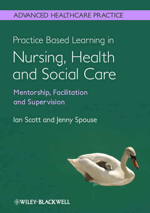 Book cover of Practice Based Learning in Nursing, Health and Social Care: Mentorship, Facilitation And Supervision (Advanced Healthcare Practice Ser.)