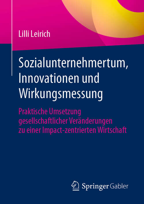 Book cover of Sozialunternehmertum, Innovationen und Wirkungsmessung: Praktische Umsetzung gesellschaftlicher Veränderungen zu einer Impact-zentrierten Wirtschaft (2024)