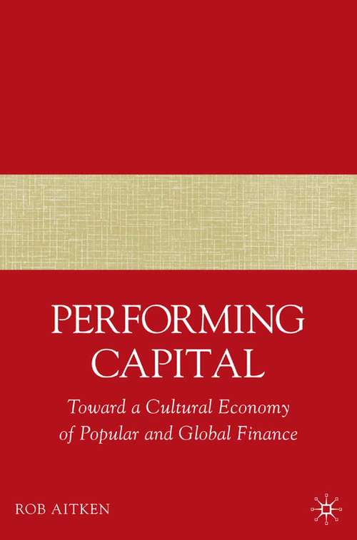 Book cover of Performing Capital: Toward a Cultural Economy of Popular and Global Finance (2007)