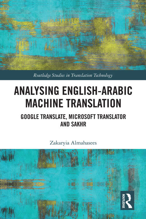 Book cover of Analysing English-Arabic Machine Translation: Google Translate, Microsoft Translator and Sakhr (Routledge Studies in Translation Technology)