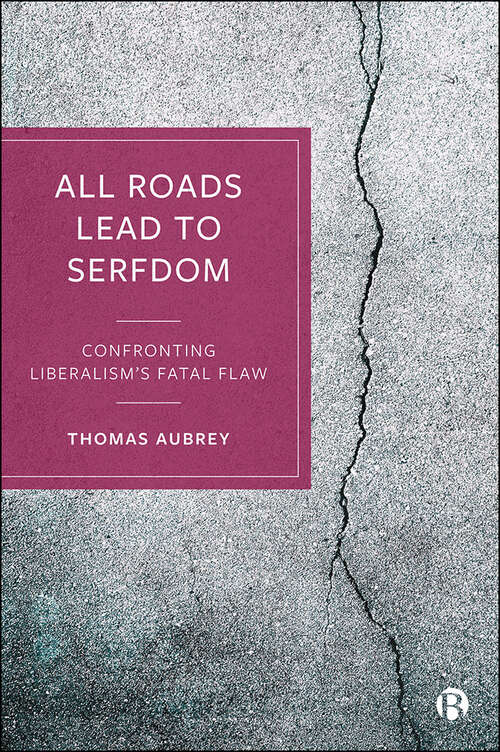 Book cover of All Roads Lead to Serfdom: Confronting Liberalism’s Fatal Flaw