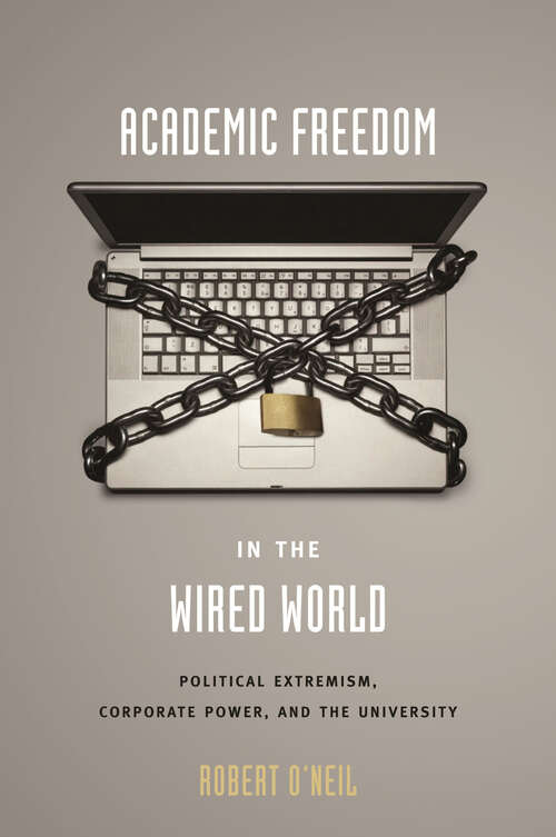 Book cover of Academic Freedom in the Wired World: Political Extremism, Corporate Power, and the University