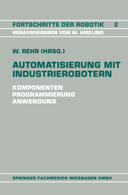 Book cover of Automatisierung mit Industrierobotern: Komponenten, Programmierung, Anwendung. Referate der Fachtagung Automatisierung mit Industrierobotern (1989) (Fortschritte der Robotik #2)