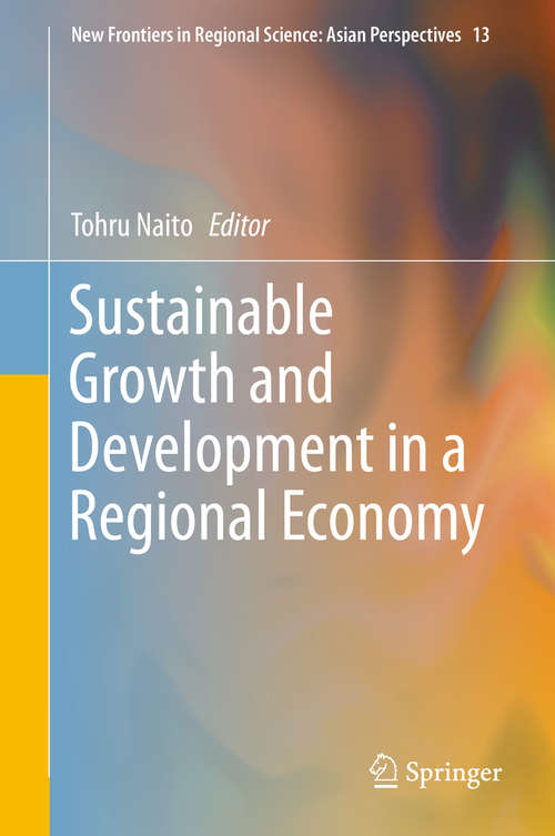 Book cover of Sustainable Growth and Development in a Regional Economy (1st ed. 2016) (New Frontiers in Regional Science: Asian Perspectives #13)