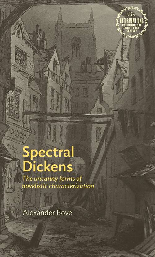 Book cover of Spectral Dickens: The uncanny forms of novelistic characterization (Interventions: Rethinking the Nineteenth Century)