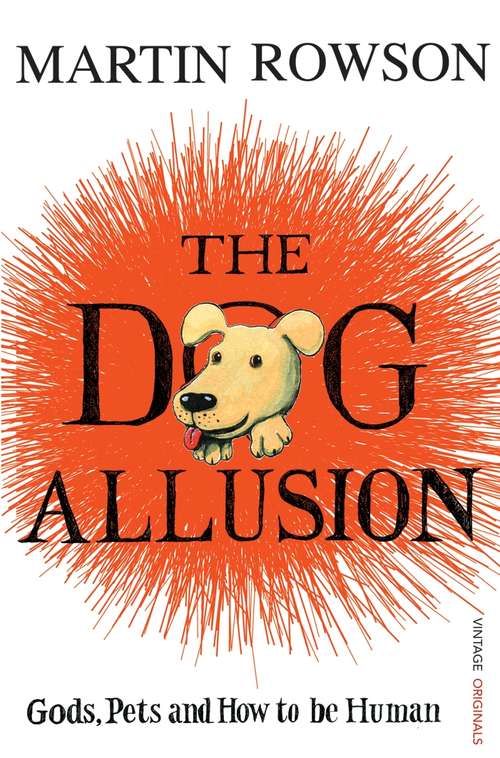 Book cover of The Dog Allusion: Pets, Gods and How to be Human