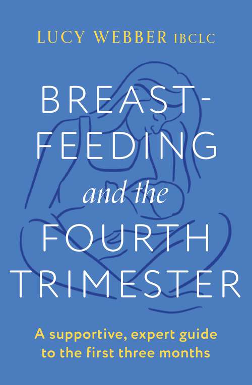 Book cover of Breastfeeding and the Fourth Trimester: A supportive, expert guide to the first three months