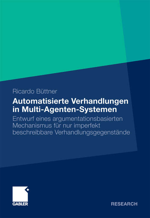 Book cover of Automatisierte Verhandlungen in Multi-Agenten-Systemen: Entwurf eines argumentationsbasierten Mechanismus für nur imperfekt beschreibbare Verhandlungsgegenstände (2011)