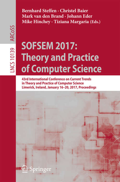 Book cover of SOFSEM 2017: 43rd International Conference on Current Trends in Theory and Practice of Computer Science, Limerick, Ireland, January 16-20, 2017, Proceedings (Lecture Notes in Computer Science #10139)