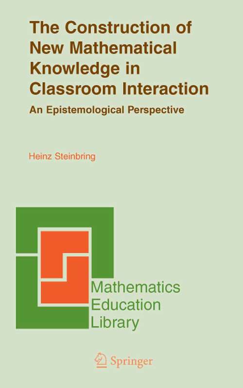 Book cover of The Construction of New Mathematical Knowledge in Classroom Interaction: An Epistemological Perspective (2005) (Mathematics Education Library #38)