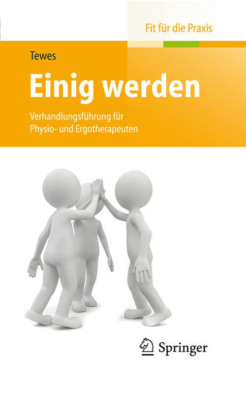 Book cover of Einig werden: Verhandlungsführung für Physio- und Ergotherapeuten (2014) (Fit für die Praxis)