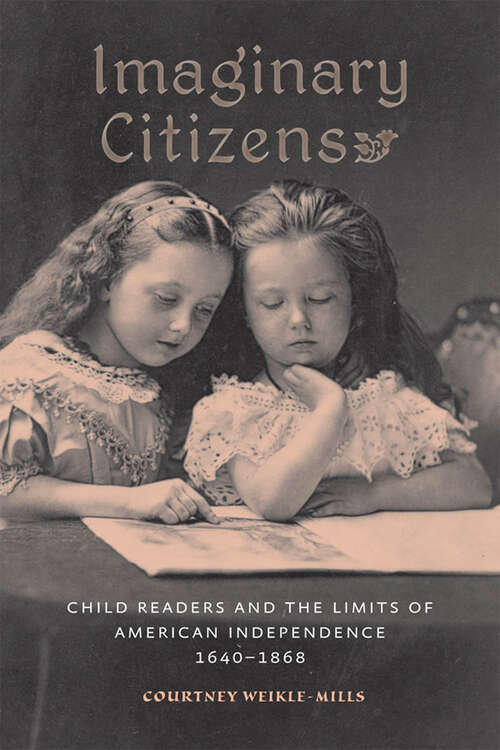 Book cover of Imaginary Citizens: Child Readers and the Limits of American Independence, 1640–1868