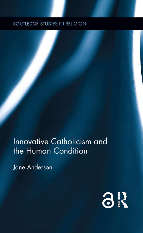 Book cover of Innovative Catholicism and the Human Condition (Routledge Studies in Religion)