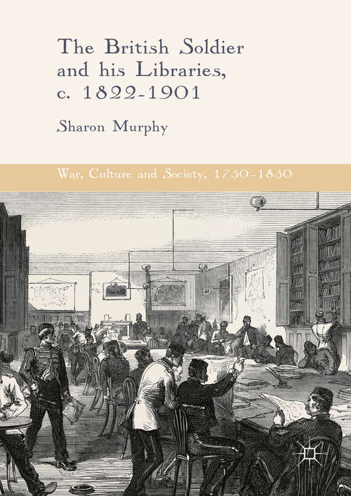 Book cover of The British Soldier and his Libraries, c. 1822-1901 (1st ed. 2016) (War, Culture and Society, 1750-1850)