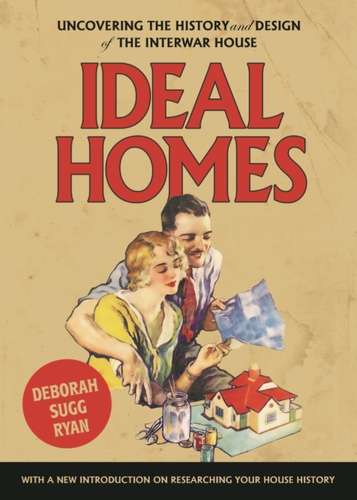 Book cover of Ideal homes: Uncovering the history and design of the interwar house (2) (Manchester University Press)