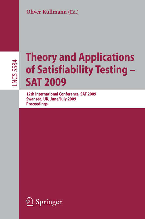 Book cover of Theory and Applications of Satisfiability Testing - SAT 2009: 12th International Conference, SAT 2009, Swansea, UK, June 30 - July 3, 2009. Proceedings (2009) (Lecture Notes in Computer Science #5584)