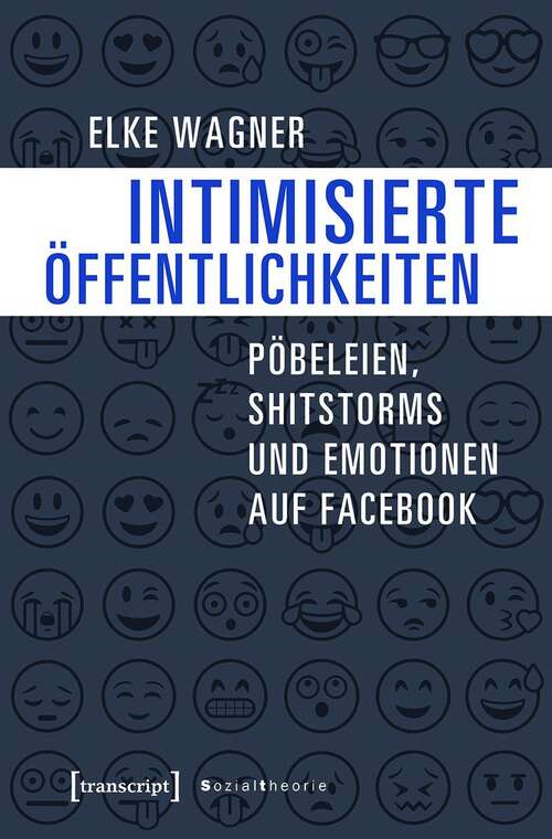 Book cover of Intimisierte Öffentlichkeiten: Pöbeleien, Shitstorms und Emotionen auf Facebook (Sozialtheorie)