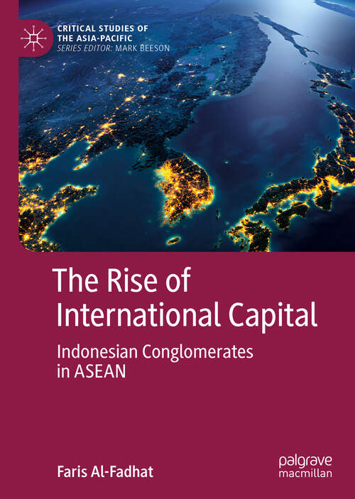 Book cover of The Rise of International Capital: Indonesian Conglomerates in ASEAN (1st ed. 2019) (Critical Studies of the Asia-Pacific)