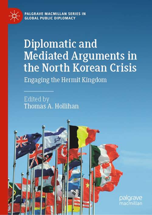 Book cover of Diplomatic and Mediated Arguments in the North Korean Crisis: Engaging the Hermit Kingdom (1st ed. 2021) (Palgrave Macmillan Series in Global Public Diplomacy)