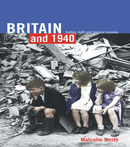 Book cover of Britain and 1940: History, Myth and Popular Memory