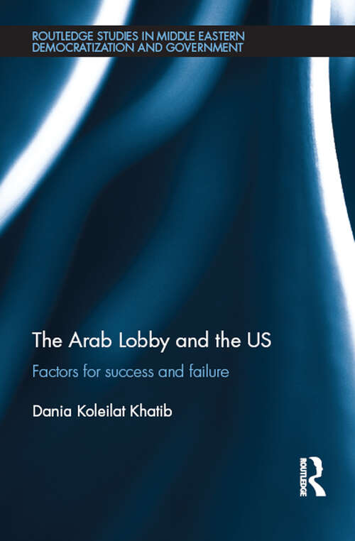 Book cover of The Arab Lobby and the US: Factors for Success and Failure (Routledge Studies in Middle Eastern Democratization and Government)